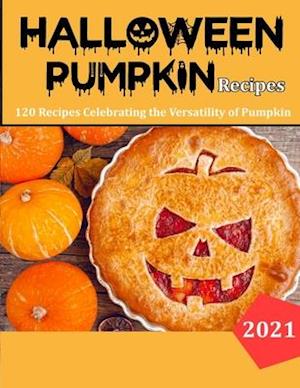 Haloween Pumpkin Recipes: 120 Recipes Celebrating the Versatility of Pumpkin and Other Winter Squash