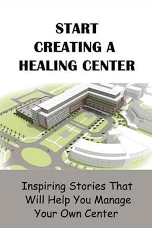 Start Creating A Healing Center