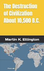 The Destruction of Civilization about 10,500 B.C. 