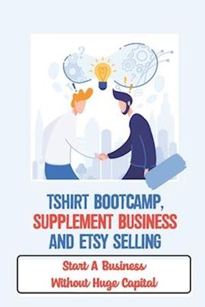 Tshirt Bootcamp, Supplement Business And Etsy Selling