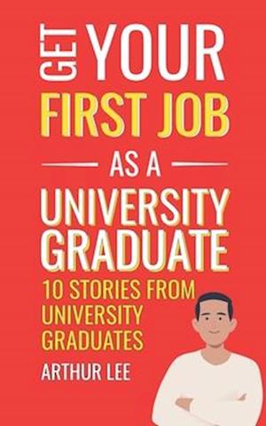 Get Your First Job as a University Graduate: Experience and Inspiration from Successful Job Seekers