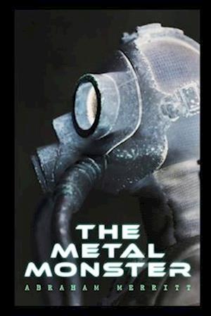 The Metal Monster by Abraham Merritt(illustrated Edition)