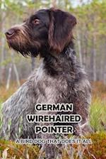 German Wirehaired Pointer: A Bird Dog That Does It All: The Ultimate Guide To German Wirehaired Pointer 