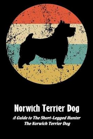 Norwich Terrier Dog: A Guide to The Short-Legged Hunter, The Norwich Terrier Dog: Norwich Terrier Dog Breed Facts and Traits