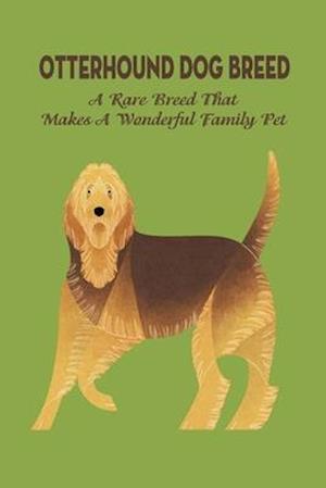 Otterhound Dog Breed: A Rare Breed That Makes A Wonderful Family Pet: The Friendly and Clown-Like Otterhound