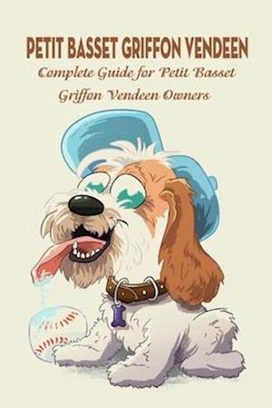 Petit Basset Griffon Vendeen: Complete Guide for Petit Basset Griffon Vendeen Owners: Things You Didn't Know about The Petit Basset Griffon