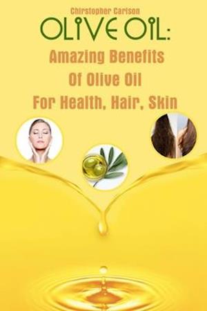 Olive Oil: Amazing Benefits Of Olive Oil For Health, Hair, Skin