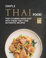 Simple Thai Food: Thai Cooking Made Easy with These Tasty and Authentic Recipes 