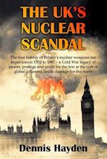 The UK's Nuclear Scandal: The true history of Britain's nuclear weapons test experiments 1952 to 1967 - a Cold War legacy of power, prestige and profi