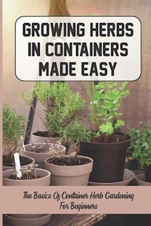 Growing Herbs In Containers Made Easy