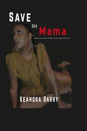 Save Me Mama: Know One Saved My Mother , So She Couldn't Save Me!