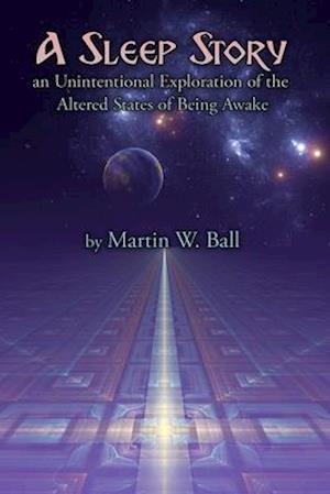 A Sleep Story: An Unintentional Exploration of the Altered States of Being Awake