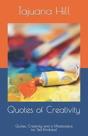 Quotes of Creativity!: Quotes, Creativity, and a Masterpiece for Self-Kindness!