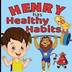 Henry Has Healthy Habits: Join Henry On His Fun Adventure As He Learns About Healthy Habits 