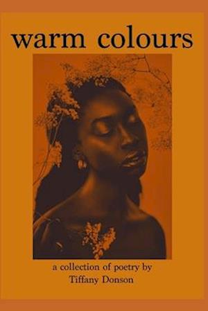 Warm Colours: a collection of poetry by Tiffany Donson