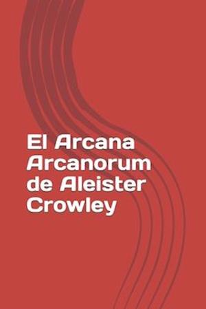 El Arcana Arcanorum de Aleister Crowley