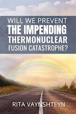 WILL WE PREVENT the IMPENDING THERMONUCLEAR FUSION CATASTROPHE?