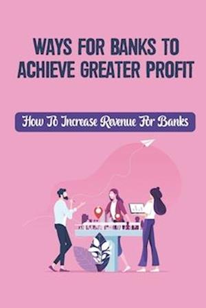 Ways For Banks To Achieve Greater Profit