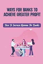 Ways For Banks To Achieve Greater Profit