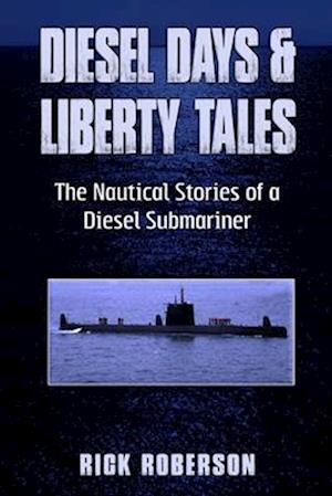 Diesel Days & Liberty Tales: The Nautical Stories of a Diesel Submariner