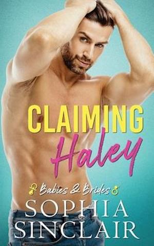 Claiming Haley: An Accidental Pregnancy, Fake Relationship Romance (Babies and Brides, Book 1)