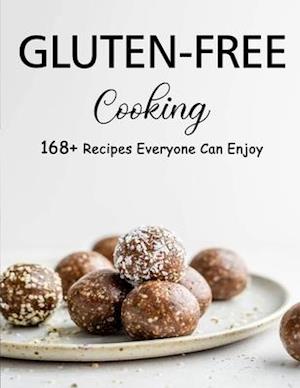 Gluten-Free Cooking: 168+ Recipes Everyone Can Enjoy