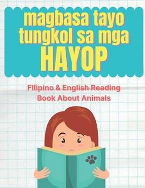 Magbasa Tayo Tungkol sa mga Hayop! : FIlipino & English Reading Book About Animals