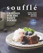 Soufflé Cravings for the Fancy Foodie: Home Cook No-Hassle Recipes 