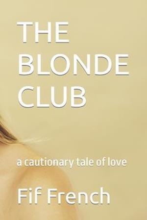 THE BLONDE CLUB: a cautionary tale of love