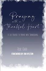 Praying with a Thankful Heart: A Life Devoted to Prayer with Thanksgiving 