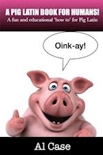 A Pig Latin Book for Humans: A fun and educational 'how to' for Pig Latin 
