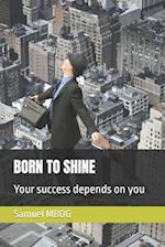 BORN TO SHINE: Your success depends on you 