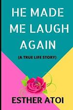 HE MADE ME LAUGH AGAIN: (A TRUE LIFE STORY) 