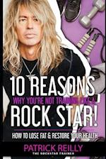 10 Reasons Why You're Not Training Like a Rockstar!: How to Lose Fat & Restore Your Health 