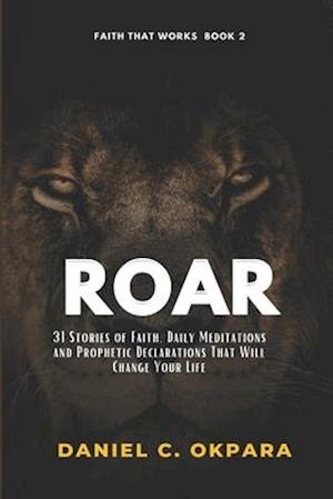 ROAR: 31 Stories Of Faith, Daily Meditations And Prophetic Declarations That Will Change Your Life