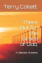 There But for the Grace of God.: A Collection of poems. 