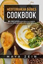 Mediterranean Bowls Cookbook: 80 Recipes For Healthy Greek Italian Spanish And Lebanese Bowls 