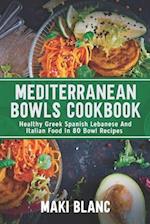 Mediterranean Bowls Cookbook: Healthy Greek Spanish Lebanese And Italian Food In 80 Bowl Recipes 