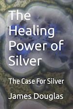 The Healing Power of Silver: The Case For Silver 