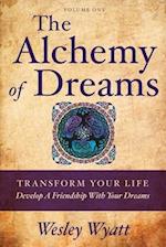 The Alchemy of Dreams - Volume I: Transform Your Life - Develop a Friendship with Your Dreams 