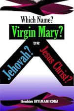 Which Name? Virgin Mary? Jehovah? or Jesus Christ? 