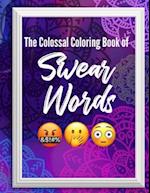 The Colossal Coloring Book of: Swear Words 