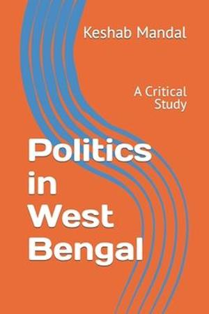 Politics in West Bengal: A Critical Study