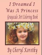 I Dreamed I Was A Princess: Grayscale Art Coloring Book 