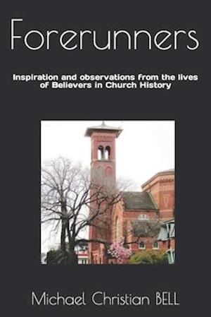 Forerunners: Inspiration and observations from the lives of Believers in Church History