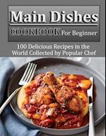 Main Dishes Cookbook for beginner: 100 Delicious Recipes in the World Collected by Popular Chef 