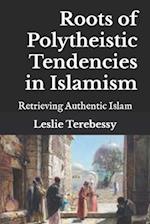 Roots of Polytheistic Tendencies in Islamism: Retrieving Authentic Islam 