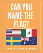 Can You Name The Flag? : The Ultimate Flag Quiz book- 249 flags - Two Challenges 