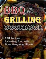 BBQ & Grilling Cookbook : 100 Recipes for Infusing Food with Flavor Using Wood Planks 