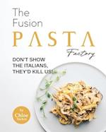 The Fusion Pasta Factory: Don't Show the Italians, They'd Kill Us! 